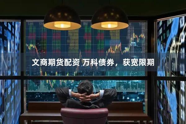 文商期货配资 万科债券，获宽限期