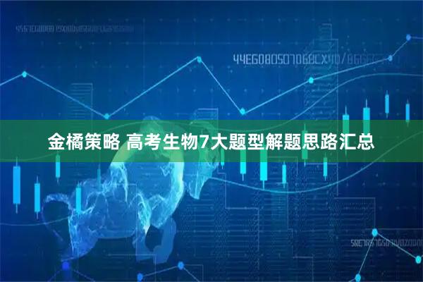 金橘策略 高考生物7大题型解题思路汇总